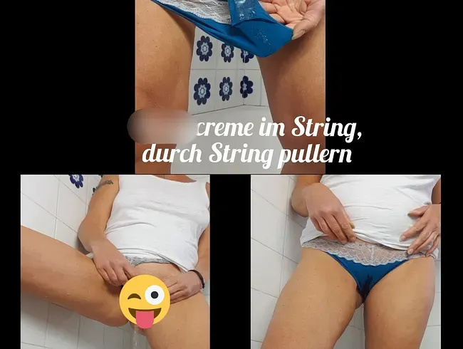Pussycreme im String, durch String pullern